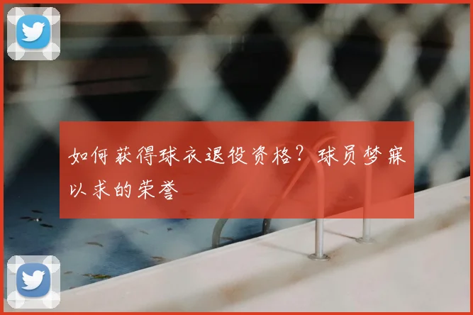 如何获得球衣退役资格？球员梦寐以求的荣誉
