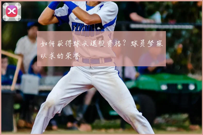 如何获得球衣退役资格?球员梦寐以求的荣誉