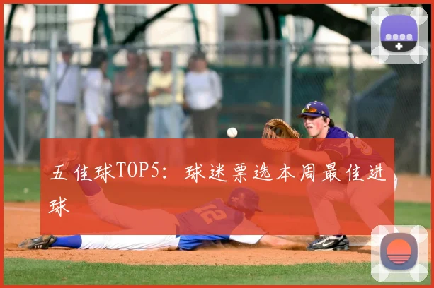 五佳球TOP5：球迷票选本周最佳进球
