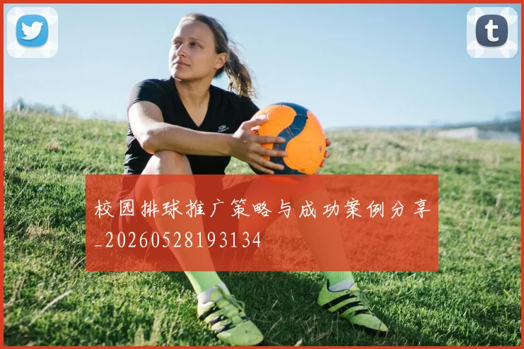 校园排球推广策略与成功案例分享_20260528193134
