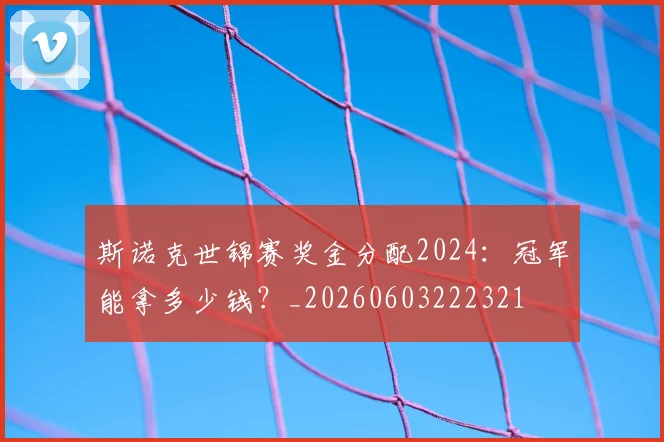 斯诺克世锦赛奖金分配2024：冠军能拿多少钱？_20260603222321