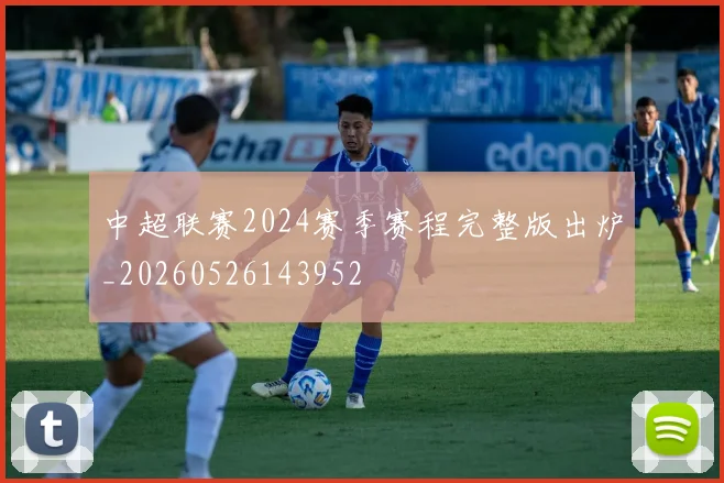 中超联赛2024赛季赛程完整版出炉_20260526143952
