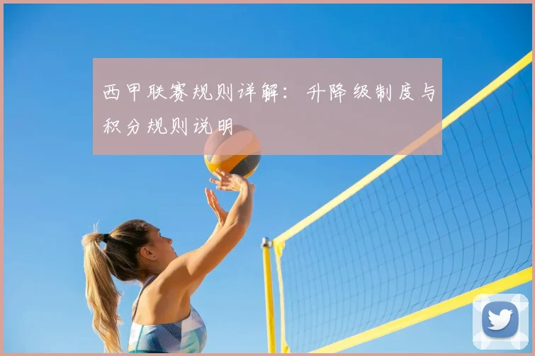 西甲联赛规则详解：升降级制度与积分规则说明